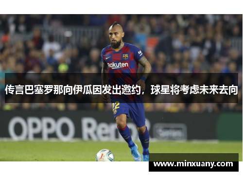 传言巴塞罗那向伊瓜因发出邀约，球星将考虑未来去向