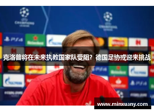克洛普将在未来执教国家队受阻？德国足协或迎来挑战