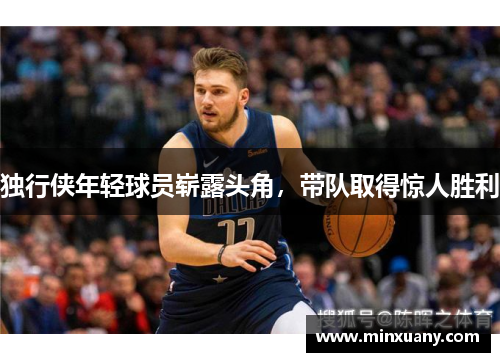 独行侠年轻球员崭露头角，带队取得惊人胜利
