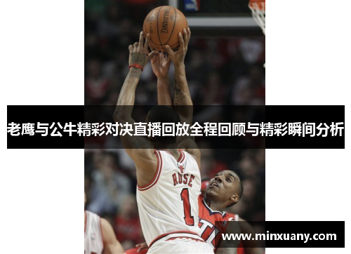 老鹰与公牛精彩对决直播回放全程回顾与精彩瞬间分析
