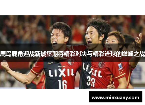 鹿岛鹿角迎战新城堡期待精彩对决与精彩进球的巅峰之战